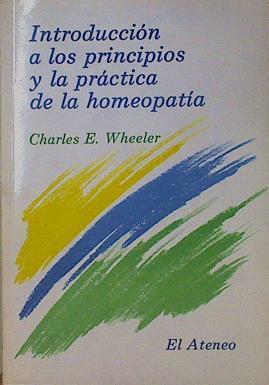 Introduccion a los principios y la practica de la homeopatia | 153831 | Charles E. Wheeler