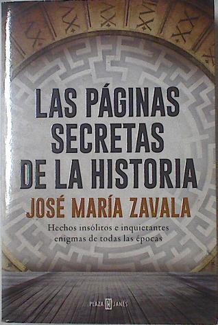 Las paginas secretas de la historia. Hechos insólitos e inquietantes enigmas de todas las épocas | 125935 | José María Zavala