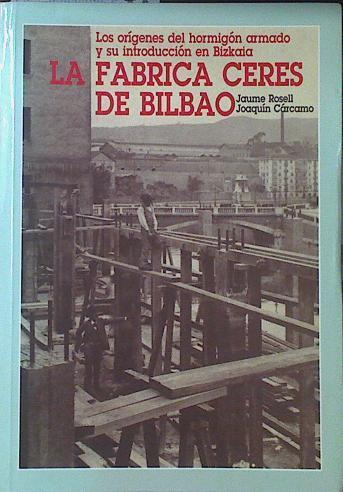 Los orígenes del hormigón armado y su introducción en España: la fábrica Ceres de Bilbao | 121406 | Cárcamo Martínez, Joaquín/Rosell Colomina, Jaume