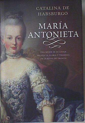 María Antonieta: una mujer de su linaje relata la gloria y la tragedia de la Reina de Francia | 102300 | Habsburgo Lorena, Catalina de