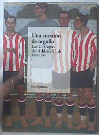 Una cuestion de orgullo Las 24  copas del Athletic Club de Bilbao 1902 - 1984 | 82475 | Jon Agiriano