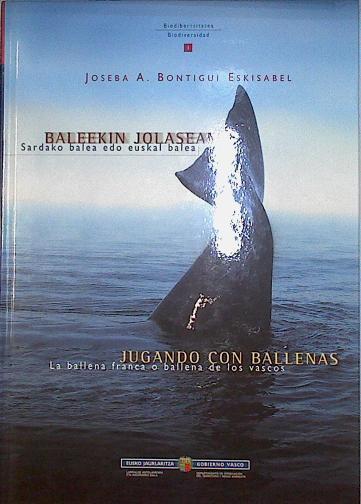 Baleekin jolasean = Jugando con ballenas : la ballena franca o ballena vasca | 122770 | Bontigui Eskisabel, Joseba A.