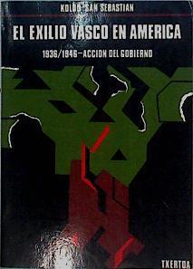 El Exilio vasco en América 1936 1946 Acción del Gobierno : política, organización, propaganda econom | 142361 | San Sebastián, Koldo