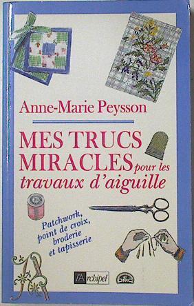 Mes Trucs miracles pour les travaux d' aiguille ( Patchwork, Point de croix, Broderie et tapisserie | 125378 | Anne Marie Pysson