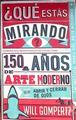 ¿Qué estás mirando? : 150 años de arte moderno en un abrir y cerrar de ojos | 187148 | Gompertz, Will