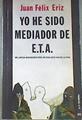 Yo He Sido Mediador De E.T.A. Mi larga andadura por un diálogo hacia la paz | 49035 | Eriz Juán Félix