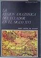 LA REGION AMAZONICA DEL ECUADOR EN EL SIGLO XVI | 181791 | Jose Rumazo Gonzalez