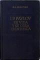 I. P. Pavlov Su vida y su obra Científica | 144491 | Academia de Ciencias de la URSS, E A Asratian