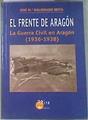 El frente de Aragón LA GUERRA CIVIL EN ARAGON 1936-1938 | 178653 | Maldonado Moya, José María