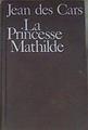 La princesse Mathilde  l'amour, la gloire et les arts | 172585 | Des Cars Jean