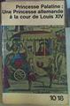 Princesse Palatine : Une princesse allemande à la cour de Louis XIV | 156251 | Christiane Lalloué