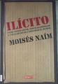 Ilícito  : cómo traficantes, contrabandistas y piratas están cambiando el mundo | 179007 | Naim, Moises