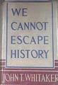 We Cannot Escape History | 179451 | Whitaker, John Thompson