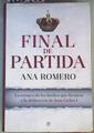 Final de partida : la crónica de los hechos que llevaron a la abdicación de Juan Carlos I | 165405 | Romero, Ana (1966-)