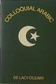 Coloquial Arabic with notes the vernacular speech of Egypt, Syria, and Mesopotamia and an appendix o | 121695 | De Lacy O Leary