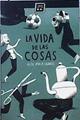 La vida de las cosas | 142957 | Ayala Ugarte, Álex (1979-)