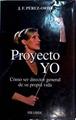 Proyecto YO : cómo ser director general de su propia vida | 81096 | Pérez-Orive Carceller, José Félix (1946- )