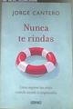 Nunca te rindas : cómo superar las crisis cuando sucede lo impensable | 176846 | Cantero López, Jorge