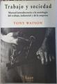 Trabajo y sociedad: manual introductorio a la sociología del trabajo, industrial y de la empresa | 132056 | Watson, Tony