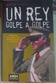 Un Rey Golpe A Golpe Biografía No Autorizada De Juan Carlos De Borbón | 58561 | Sverlo Patricia