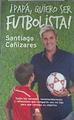 Papá quiero ser futbolista Todos los consejos recomendaciones y reflexiones que comparto con | 176554 | Cañizares Ruiz, José Santiago