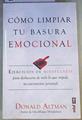 Cómo limpiar tu basura emocional : ejercicios de mindfulness para deshacerte todo lo que impide. | 168305 | Altman, Donald