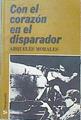 Con el corazón en el disparador (Las batallas del Frente Interno | 141911 | Arqueles Morales