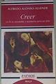 Creer : la fe es razonable y necesaria para ser feliz | 159369 | Alonso-Allende Yohn, Alfredo (1946-)