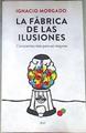 La fábrica de las ilusiones : conocernos más para ser mejores | 175258 | Morgado Bernal, Ignacio (1951-)