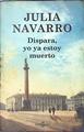 Dispara, yo ya estoy muerto | 141541 | Navarro, Julia (1953- )