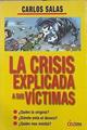 La crisis explicada a sus víctimas : ¿quién la originó? ¿dónde está el dinero? ¿quién nos mintió? | 141818 | Salas, Carlos (1956- )