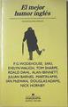 El mejor humor ingles | 71240 | Wodehouse, P.G/Saky/Waugh, Evelyn/Sharpe, Tom/Dahl, Roald/Bennett, Alan/Barnes, Julian/Amis, Martin/Mcewan, Ian/Adams, Douglas/Hornby, Nick