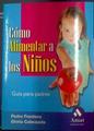 Cómo alimentar a los niños  : guía para padres | 117742 | Frontera Izquierdo, Pedro/Cabezuelo Huerta, Gloria