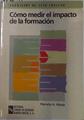 Cómo medir el impacto de la información. Guia práctica para cuantificar los resultados de la formaci | 129613 | Wade, Pamela A.