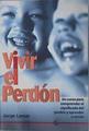 Vivir el perdón : un curso para comprender el significado del perdón y aprender a vivirlo | 151849 | López Martínez, Jorge