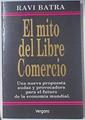 El mito del libre comercio Nueva propuesta audaz y provocadora para el futuro de la economía mundial | 119383 | Ravi Batra