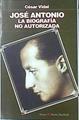 José Antonio: la biografía no autorizada | 101301 | Vidal Manzanares, César