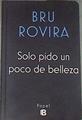 Solo pido un poco de belleza | 177723 | Rovira, Bru (1955-)