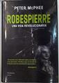 Robespierre una vida revolucionaria | 129703 | McPhee, Peter