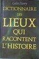 Dictionnaire des lieux qui racontent l'histoire | 185796 | Henry Gilles