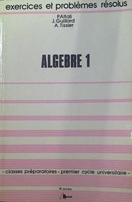 Algebre 1 exercices et problèmes résolus | 118434 | J. Guillard, P. Attali/A. Tissier