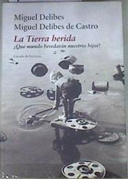La tierra herida   ¿qué mundo heredarán nuestros hijos? | 110484 | Delibes, Miguel/Delibes de Castro, Miguel