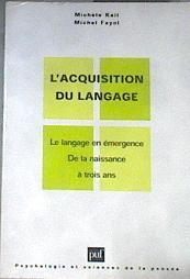 L'acquisition du langage. Volume I: Le langage en émergence. De la naissance à 3 ans | 176500 | Kail Michele (dir.)/ Fayol Michel (dir.)