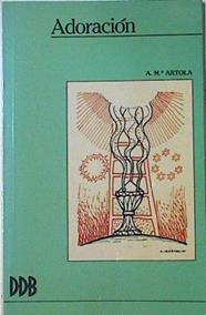 Adoración: siete prácticas para fomentar la oración de adoración | 83175 | Artola, Antonio María