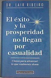El éxito y la prosperidad no llegan por casualidad: claves para alcanzar lo que realmente desea | 172530 | Ribeiro, Lair/Erentxun, Estixu