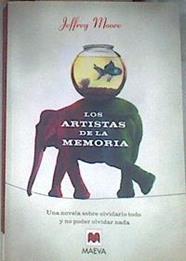 Los artistas de la memoria: una novela sobre olvidarlo todo y no poder olvidar nada | 169966 | Moore, Jeffrey