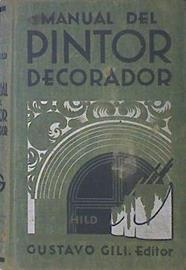 MANUAL DEL PINTOR DECORADOR. Guía para pintores, barnizadores, doradores, vidrieros, empapeladores y | 137561 | A W Hild