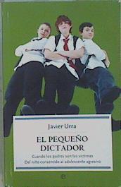 El pequeño dictadorr: Cuando los padres son las víctimas.Del niño consentido al adolescente agresivo | 89441 | Urra Portillo, Javier