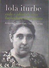 Lola Iturbe: vida e ideal de una luchadora anarquista | 180952 | Torres Planells, Sonya/Fontanillas Borrás, Antonia