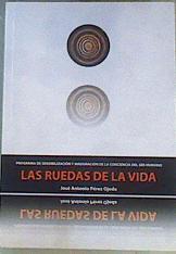 Las Ruedas de la Vida Programa de sensibilizacion y maduración de la conciencia del ser humano | 166448 | Perez Ojeda, Jose Antonio